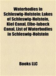 Waterbodies in Schleswig-Holstein Lakes of Schleswig-Holstein, Kiel Canal, Elbe-lübeck Canal, List of Waterbodies in Schleswig-Holstein,1158213344,9781158213344