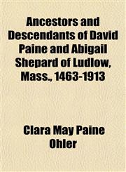 Ancestors and Descendants of David Paine and Abigail Shepard of Ludlow, Mass., 1463-1913,1153278154,9781153278157