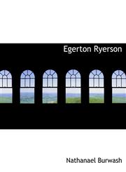 Egerton Ryerson,1116551780,9781116551785