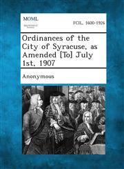 Ordinances of the City of Syracuse, as Amended [To] July 1st, 1907,1289337012,9781289337018