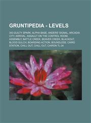 Gruntipedia - Levels 343 Guilty Spark, Alpha Base, Anders' Signal, Arcadia City, Arrival, Assault on the Control Room, Assembly, Battle Creek, Beaver Creek, Blackout, Blood Gulch, Boarding Action, Boundless, Cairo Station, Chill Out, Chill Out, Chiron TL,1234674157,9781234674151