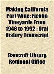 Making California Port Wine; Ficklin Vineyards From 1948 to 1992 Oral History Transcript,1152399934,9781152399938