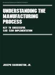 Understanding the Manufacturing Process Key to Successful CAD/CAM Implementation,0824771702,9780824771706