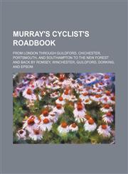Murray's cyclist's roadbook; from London through Guildford, Chichester, Portsmouth, and Southampton to the New Forest and back by Romsey, Winchester, Guildford, Dorking, and Epsom,1130413004,9781130413007