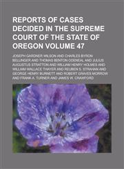 Reports of Cases Decided in the Supreme Court of the State of Oregon Volume 47,123413201X,9781234132019