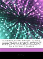 Articles On Palaces In Rome, including Palatine Hill, Domus Aurea, Flavian Palace, House Of Augustus, Raphael Rooms, The School Of Athens, Disputation Of The Holy Sacrament, The Parnassus, The Expulsion Of Heliodorus From The Temple,1244371211,9781244371217
