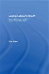 Losing Labours Soul?: New Labour and the Blair Government 1997-2007,0415354994,9780415354998