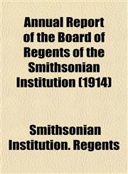 Annual Report of the Board of Regents of the Smithsonian Institution (1914),115335506X,9781153355063