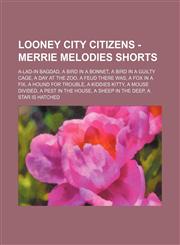 Looney City Citizens - Merrie Melodies shorts A-Lad-In Bagdad, A Bird in a Bonnet, A Bird in a Guilty Cage, A Day at the Zoo, A Feud There Was, A Fox in a Fix, A Hound for Trouble, A Kiddies Kitty, A Mouse Divided, A Pest in the House, A Sheep in the Dee,1234676095,9781234676094
