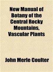 New Manual of Botany of the Central Rocky Mountains, Vascular Plants,1152438875,9781152438873
