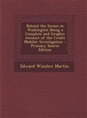 Behind the Scenes in Washington Being a Complete and Graphic Account of the Credit Mobiler Investigation - Primary Source Edition,1295262703,9781295262700