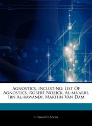 Articles On Agnostics, including List Of Agnostics, Robert Nozick, Al-ma'arri, Ibn Al-rawandi, Martijn Van Dam,1243268778,9781243268778