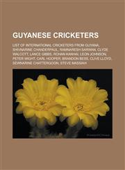 Guyanese Cricketers List of International Cricketers from Guyana, Shivnarine Chanderpaul, Ramnaresh Sarwan, Clyde Walcott, Lance Gibbs, Ro,115555535X,9781155555355