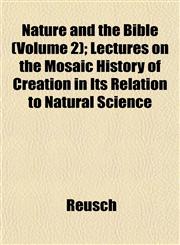 Nature and the Bible (Volume 2); Lectures on the Mosaic History of Creation in Its Relation to Natural Science,1152858343,9781152858343