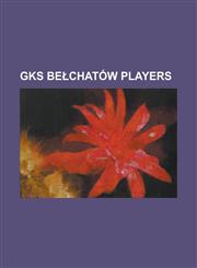 Gks Be Chatow Players Grzegorz Rasiak, Carlo Costly, Jacek Krzynowek, Rados Aw Matusiak, Rafa Boguski, Micha Jonczyk, Ukasz Gargu a,1157657273,9781157657279