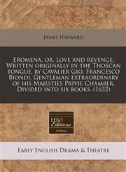 Eromena, or, Love and revenge. Written originally in the Thoscan tongue, by Cavalier Gio. Francesco Biondi, Gentleman extraordinary of his Majesties Privie Chamber. Divided into six books.  (1632),1171349203,9781171349204