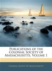 Publications of the Colonial Society of Massachusetts, Volume 1,1143516710,9781143516719
