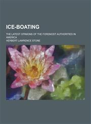 Ice-Boating; The Latest Opinions of the Foremost Authorities in America,1230736859,9781230736853