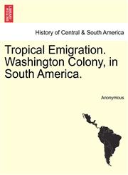Tropical Emigration. Washington Colony, in South America.,1241440158,9781241440152