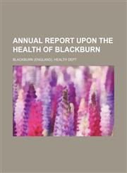 Annual report upon the health of Blackburn,1130073386,9781130073386