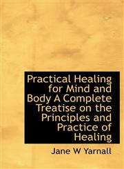 Practical Healing for Mind and Body A Complete Treatise on the Principles and Practice of Healing,1116017350,9781116017359