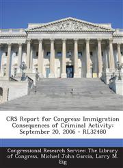 Crs Report for Congress Immigration Consequences of Criminal Activity: September 20, 2006 - Rl32480,1287865690,9781287865698