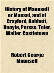 History of Maunsell or Mansel, and of Crayford, Gabbett, Knoyle, Persse, Toler, Waller, Castletown,1151474533,9781151474537