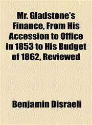 Mr. Gladstone's Finance, From His Accession to Office in 1853 to His Budget of 1862, Reviewed,1154516253,9781154516258