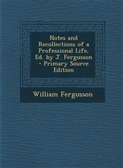 Notes and Recollections of a Professional Life, Ed. by J. Fergusson - Primary Source Edition,1294526006,9781294526001