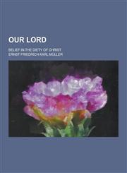 Our Lord; Belief in the Diety of Christ,1230358749,9781230358741