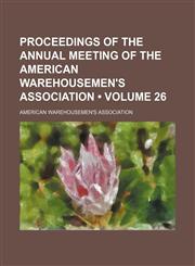 Proceedings of the Annual Meeting of the American Warehousemen's Association (Volume 26),1154352560,9781154352566