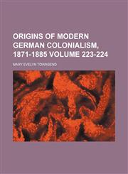 Origins of modern German colonialism, 1871-1885 Volume 223-224,1152680943,9781152680944