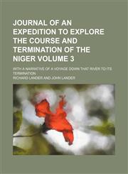 Journal of an expedition to explore the course and termination of the Niger; with a narrative of a voyage down that river to its termination Volume 3,1154053415,9781154053418