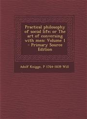 Practical Philosophy of Social Life; Or the Art of Conversing with Men Volume 1 - Primary Source Edition,1295400014,9781295400010