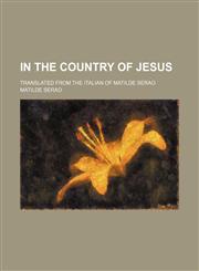 In the Country of Jesus; Translated From the Italian of Matilde Serao,1150263806,9781150263804