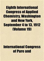 Eighth International Congress of Applied Chemistry, Washington and New York, September 4 to 13, 1912 (Volume 19),1152644025,9781152644021