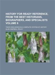 History for Ready Reference, from the Best Historians, Biographers, and Specialists; Their Own Words in a Complete System of History Volume 6,1154988635,9781154988635