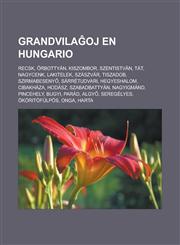 Grandvilaĝoj en Hungario Recsk, Őrbottyán, Kiszombor, Szentistván, Tát, Nagycenk, Lakitelek, Szászvár, Tiszadob, Szirmabesenyő, Sárrétudvari, Hegyeshalom, Cibakháza, Hodász, Szabadbattyán, Nagyigmánd, Pincehely, Bugyi, Parád, Algyő,1232961132,9781232961130