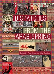 Dispatches from the Arab Spring Understanding the New Middle East,938011804X,9789380118048