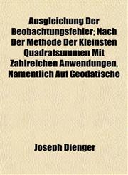 Ausgleichung Der Beobachtungsfehler; Nach Der Methode Der Kleinsten Quadratsummen Mit Zahlreichen Anwendungen, Namentlich Auf Geodätische,1151904503,9781151904508