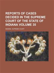 Reports of Cases Decided in the Supreme Court of the State of Indiana Volume 35,1236879287,9781236879288