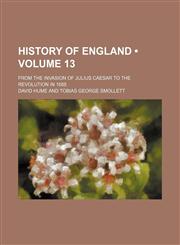 History of England (Volume 13); From the Invasion of Julius Caesar to the Revolution in 1688,1235027902,9781235027901