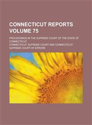 Connecticut Reports; Proceedings in the Supreme Court of the State of Connecticut Volume 75,1230085866,9781230085869