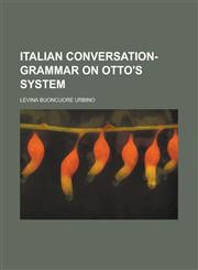 Italian Conversation-grammar on Otto's System,1230060650,9781230060651