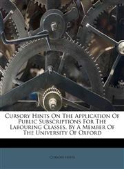 Cursory Hints On The Application Of Public Subscriptions For The Labouring Classes, By A Member Of The University Of Oxford,1178923819,9781178923810