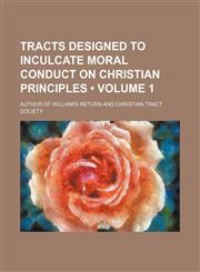 Tracts designed to inculcate moral conduct on Christian principles (Volume 1),1150848928,9781150848926