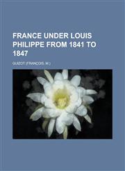 France under Louis Philippe from 1841 to 1847,1235810127,9781235810121