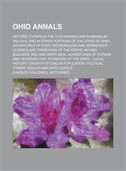 Ohio Annals; Historic Events in the Tuscarawas and Muskingum Valleys, and in Other Portions of the State of Ohio; Adventures of Post, Heckewelder and,1155096169,9781155096162