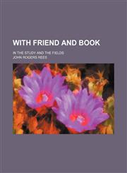 With friend and book; In the study and the fields,1458950433,9781458950437
