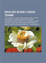 English rugby union teams List of English rugby union teams, Bristol Rugby, Saracens F.C., Leeds Carnegie, Bath Rugby, Gloucester Rugby,115766721X,9781157667216